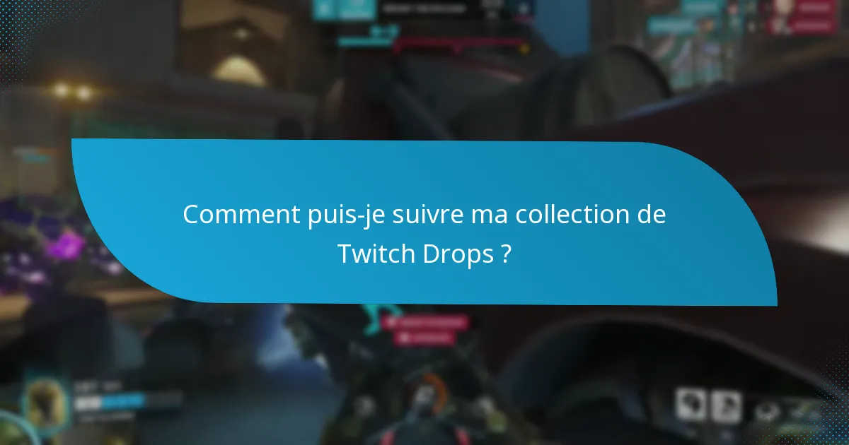 Comment puis-je suivre ma collection de Twitch Drops ?