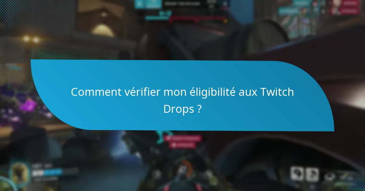 Comment vérifier mon éligibilité aux Twitch Drops ?