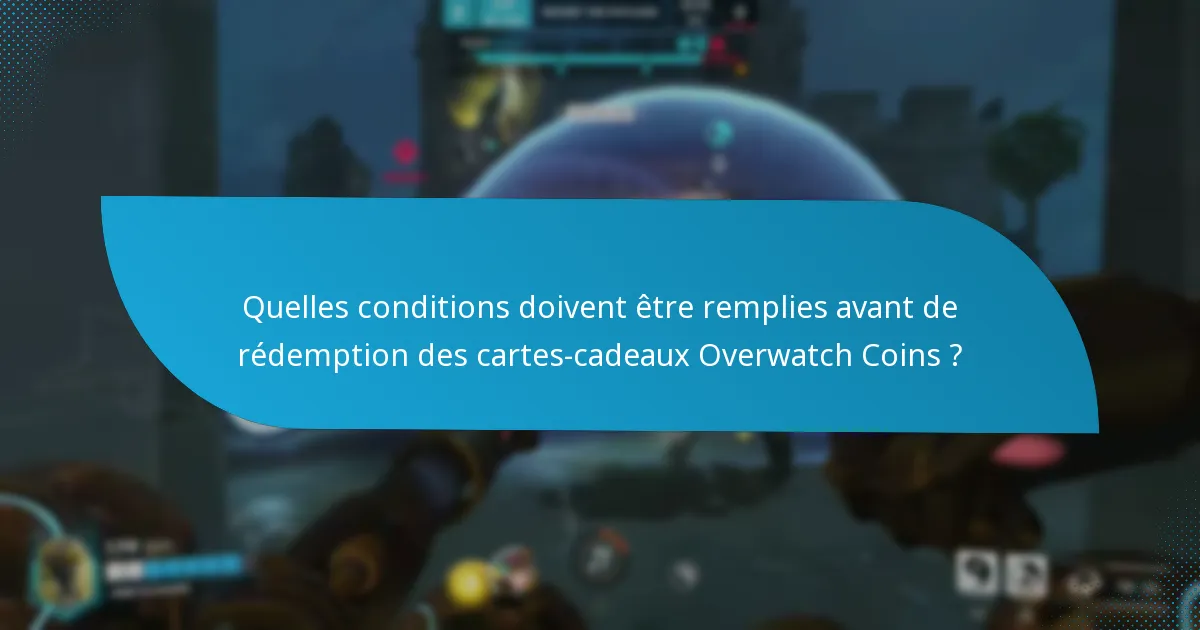 Quelles conditions doivent être remplies avant de rédemption des cartes-cadeaux Overwatch Coins ?