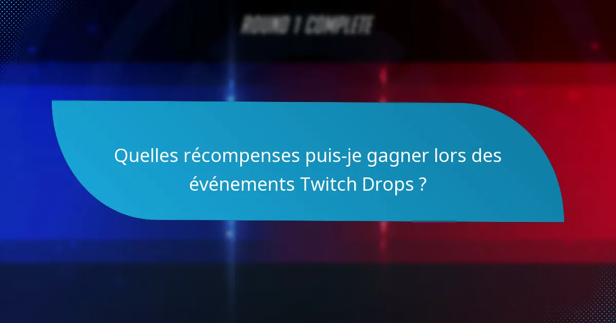 Quelles récompenses puis-je gagner lors des événements Twitch Drops ?