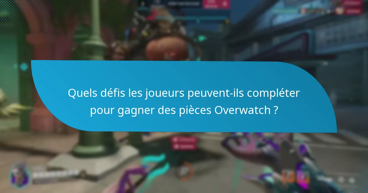 Quels défis les joueurs peuvent-ils compléter pour gagner des pièces Overwatch ?
