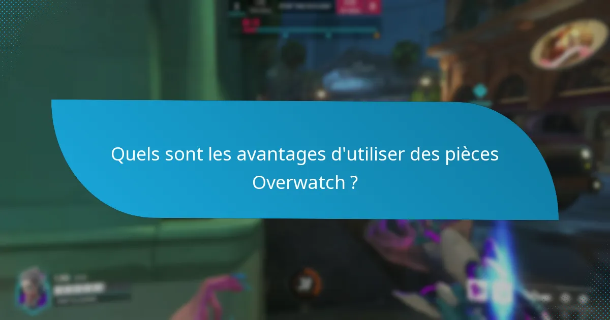 Quels sont les avantages d’utiliser des pièces Overwatch ?
