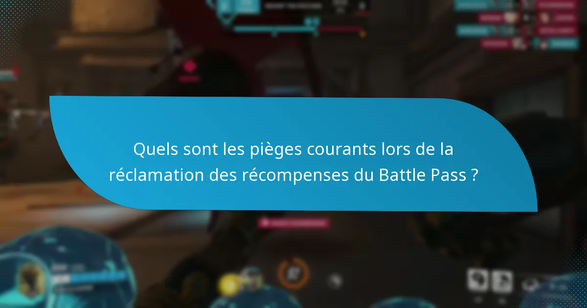 Quels sont les pièges courants lors de la réclamation des récompenses du Battle Pass ?