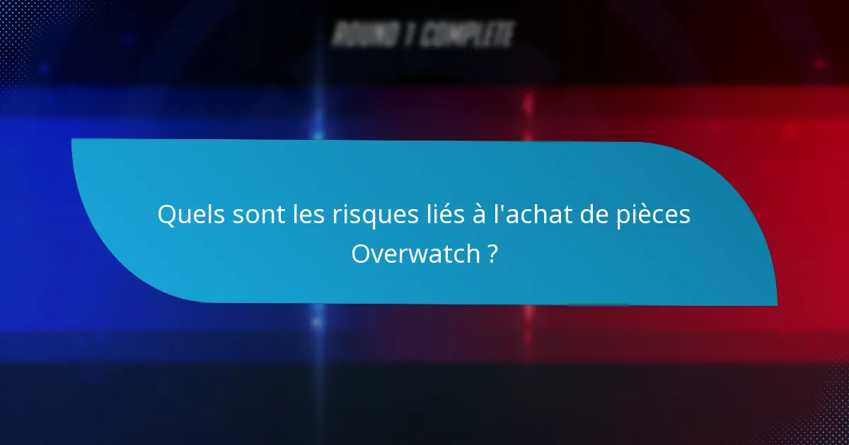 Quels sont les risques liés à l'achat de pièces Overwatch ?